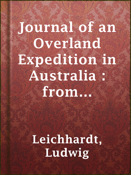 Title details for Journal of an Overland Expedition in Australia : from Moreton Bay to Port Essington, a distance of upwards of 3000 miles, during the years 1844-1845 by Ludwig Leichhardt - Available